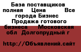 База поставщиков (полная) › Цена ­ 250 - Все города Бизнес » Продажа готового бизнеса   . Московская обл.,Долгопрудный г.